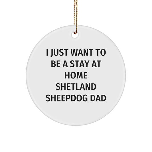 Shetland Sheepdog Dad Gifts from Family for Christmas - 'I Just Want To Be A Stay At Home Shetland Sheepdog Dad' Circle Ornament - Image 1