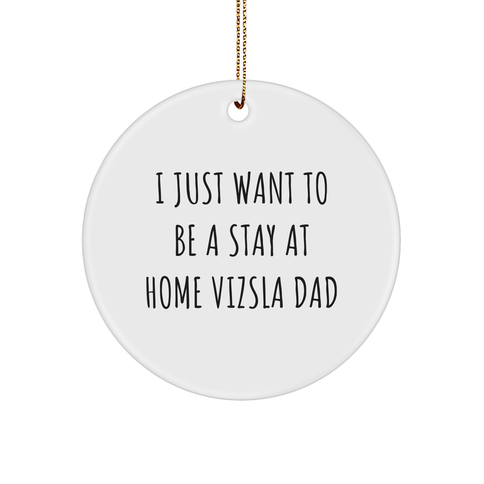 Funny Vizsla Dad Gifts, 'I Just Want To Be A Stay At Home Vizsla Dad', Circle Ornament for Men, Women, Friends, Family, Christmas Unique Gifts from Men, Women, Friends, Family - Image 1
