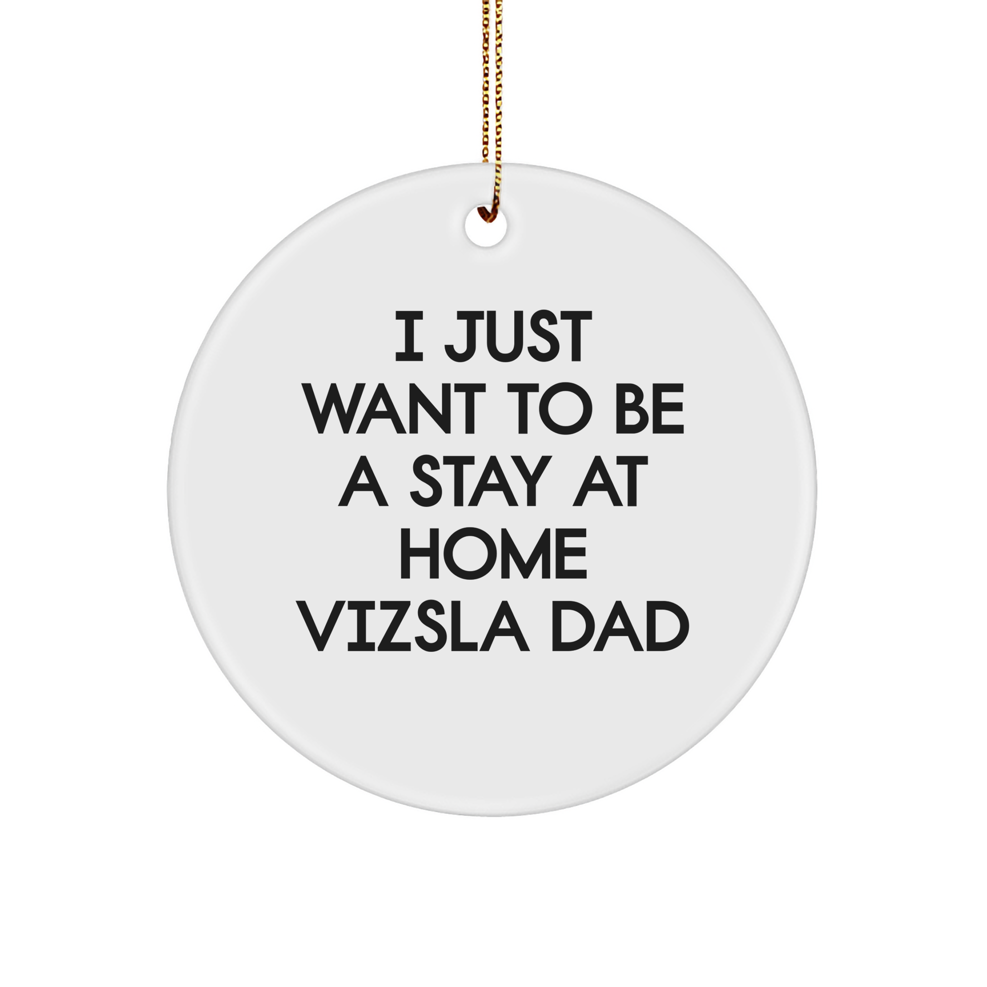 Funny Vizsla Dog Dad Gifts for Men, 'I Just Want To Be A Stay At Home Vizsla Dad' Circle Ornament, Christmas Unique Gifts from Family - Image 1