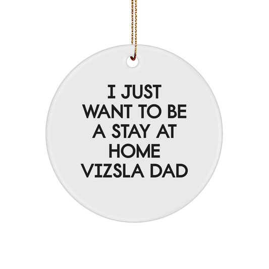 Funny Vizsla Dog Dad Gifts for Men, 'I Just Want To Be A Stay At Home Vizsla Dad' Circle Ornament, Christmas Unique Gifts from Family - Image 1