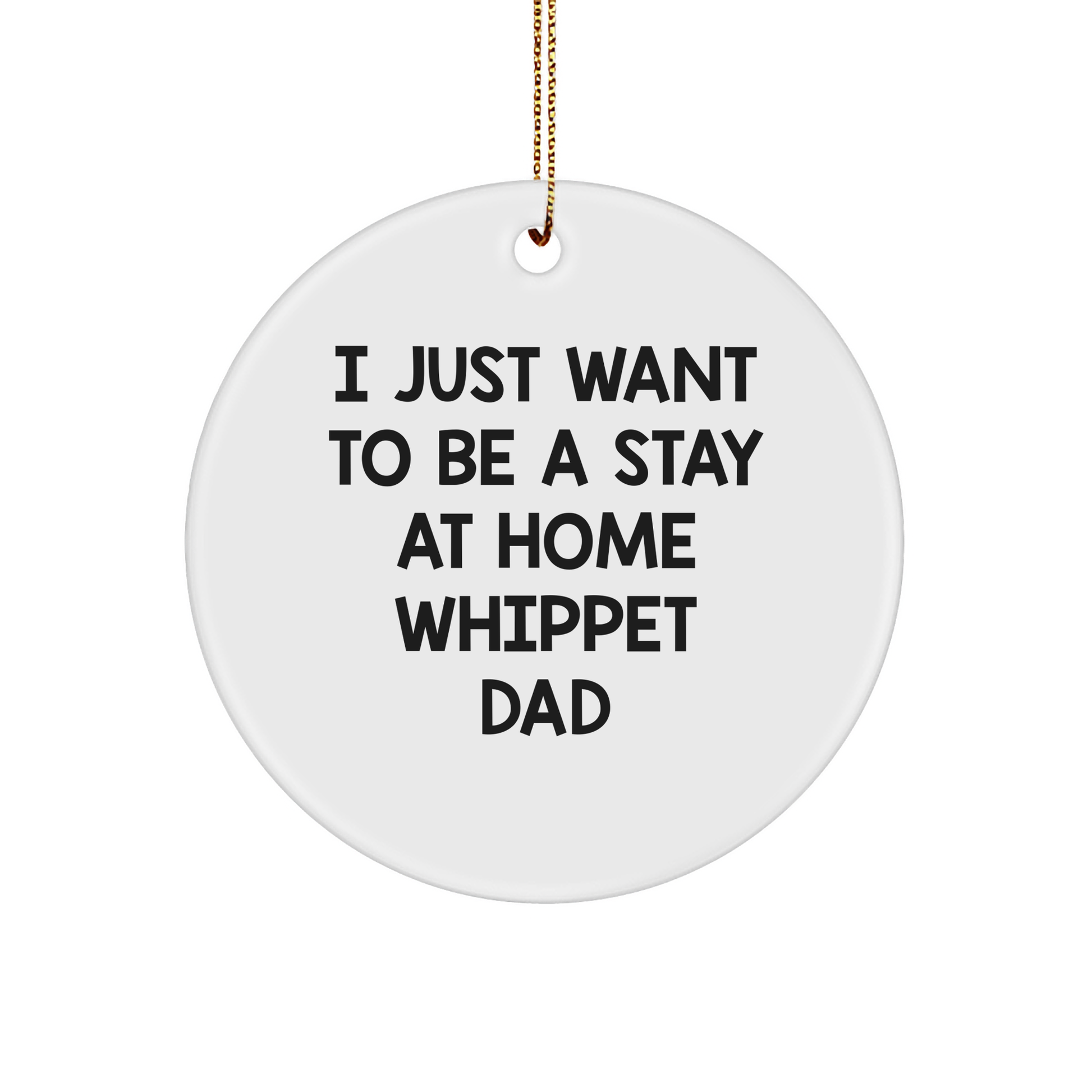 Whippet Dog Dad Gifts, Circle Ornament, I Just Want To Be A Stay At Home Whippet Dad, Funny Quote, Christmas Unique Gifts from Family to Whippet Dog Lovers - Image 1