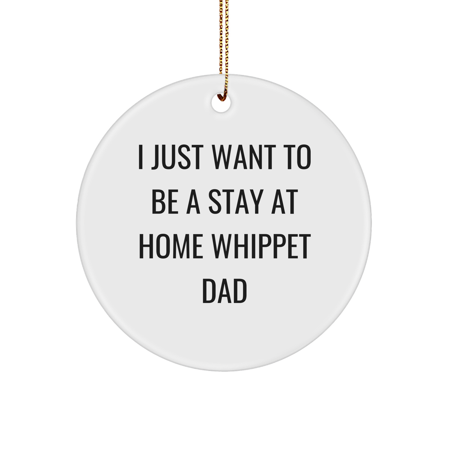 Whippet Dog Dad Gifts, I Just Want To Be A Stay At Home Whippet Dad, Funny Christmas Circle Ornament, Gifts from Men, Gifts for Whippet Dog - Image 1
