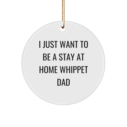 Whippet Dog Dad Gifts, I Just Want To Be A Stay At Home Whippet Dad, Funny Christmas Circle Ornament, Gifts from Men, Gifts for Whippet Dog - Image 1