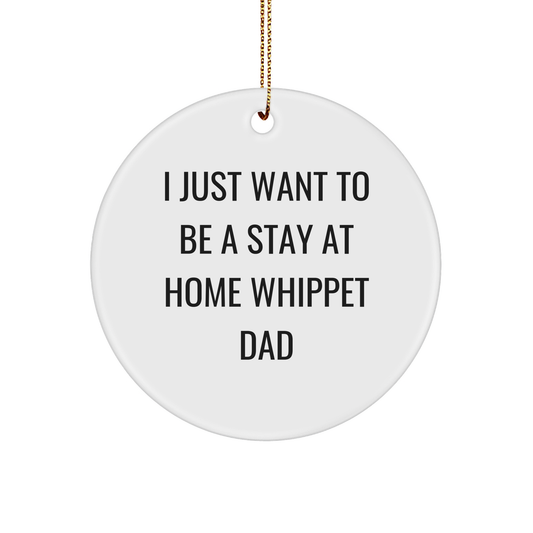 Whippet Dog Dad Gifts, I Just Want To Be A Stay At Home Whippet Dad, Funny Christmas Circle Ornament, Gifts from Men, Gifts for Whippet Dog - Image 1