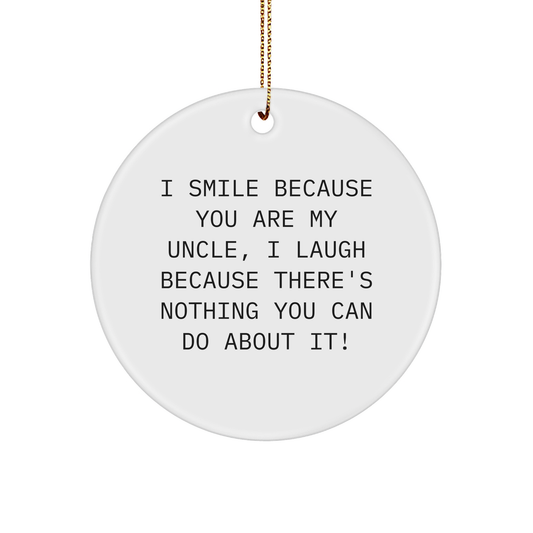 Funny Uncle Gifts from Men, Unique Circle Ornament for Christmas, 'I Smile Because You Are My Uncle, I Laugh Because There's Nothing You Can Do About It!' Quote - Image 1