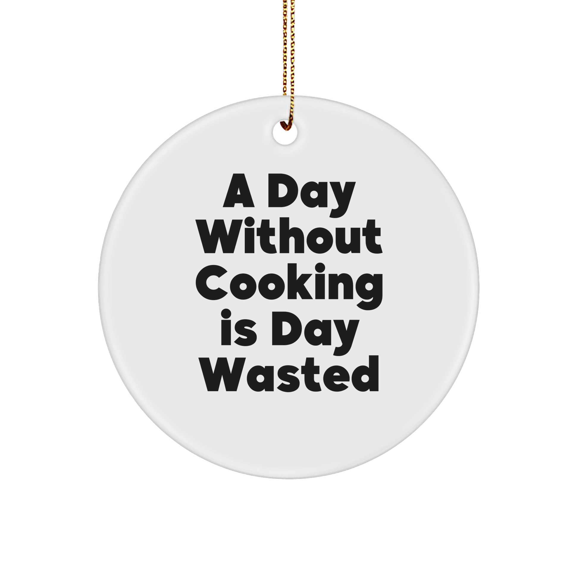 Cooking Enthusiast's Christmas Unique Gift: A Day Without Cooking Is Day Wasted White Circle Ornament, Funny Quote, Gifts for Cooking Friends - Image 1
