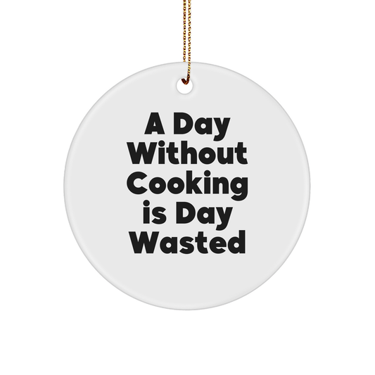 Cooking Enthusiast's Christmas Unique Gift: A Day Without Cooking Is Day Wasted White Circle Ornament, Funny Quote, Gifts for Cooking Friends - Image 1