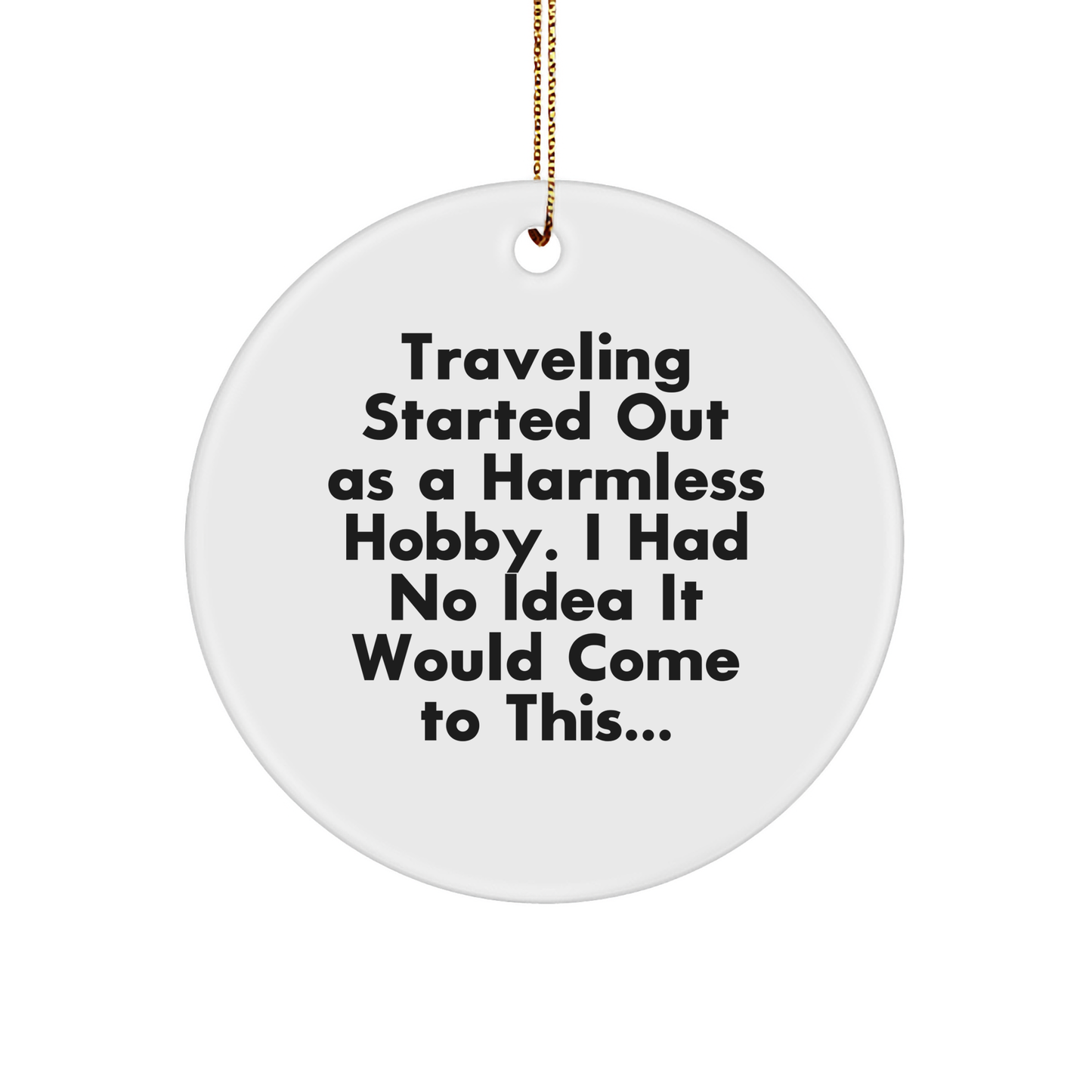 Traveling Enthusiasts Gifts from Family, Friends, or Coworkers - 'Traveling Started Out As A Harmless Hobby...' Funny Circle Ornament for Men, Women, or Adventurers - Image 1