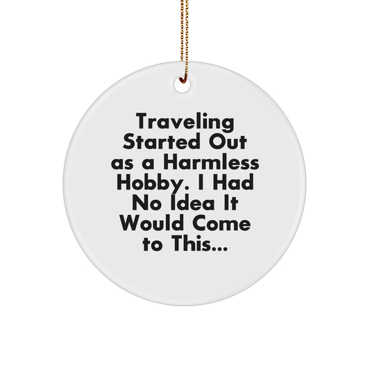 Traveling Enthusiasts Gifts from Family, Friends, or Coworkers - 'Traveling Started Out As A Harmless Hobby...' Funny Circle Ornament for Men, Women, or Adventurers - Image 1