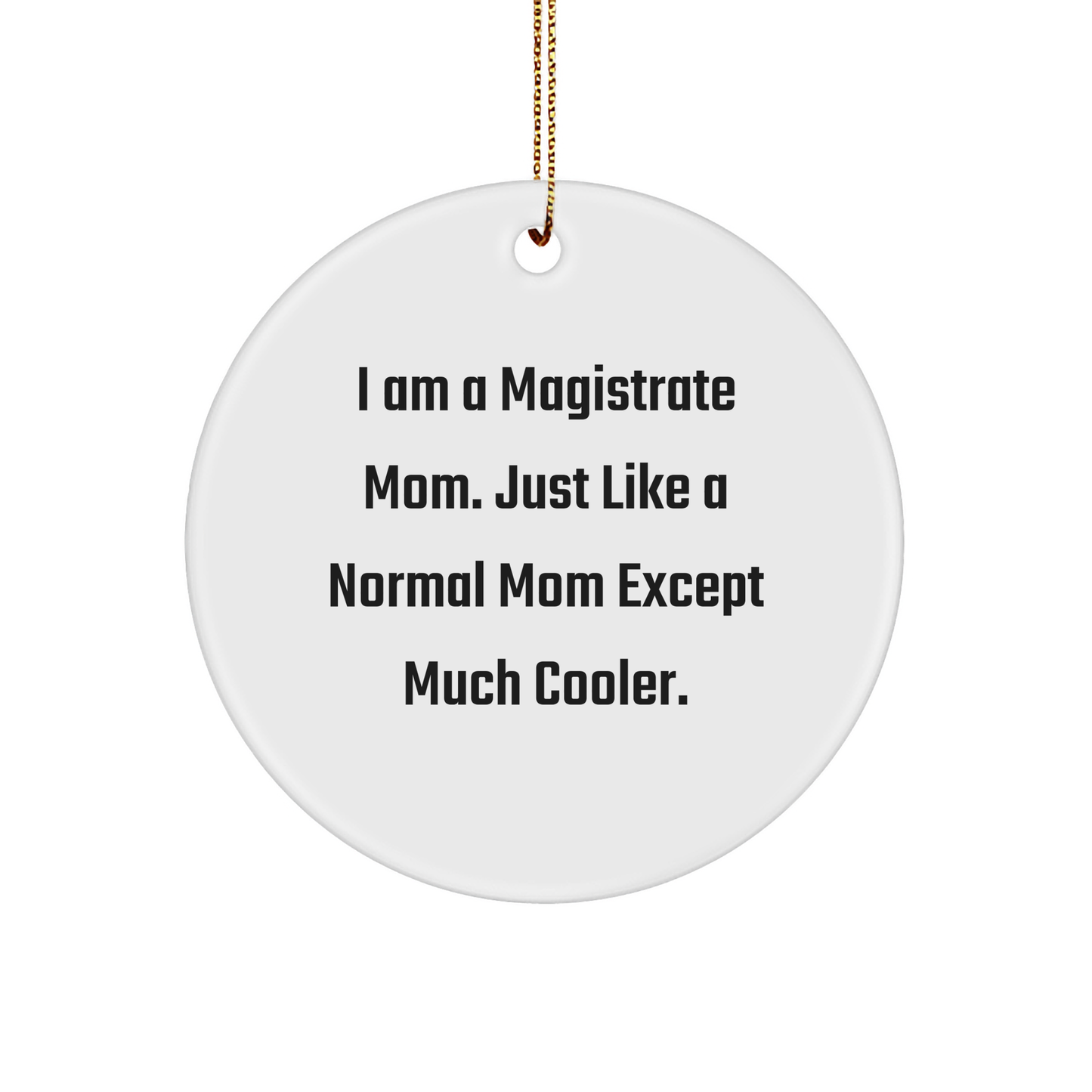 Magistrate Mom Gifts for Christmas, I Am A Magistrate Mom. Just Like A Normal Mom Except Much Cooler., Circle Ornament, Funny, Gifts from Mom, Gifts for Magistrate - Image 1