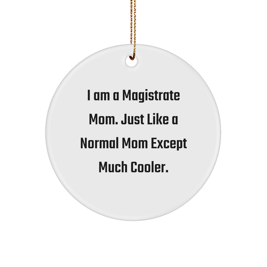 Magistrate Mom Gifts for Christmas, I Am A Magistrate Mom. Just Like A Normal Mom Except Much Cooler., Circle Ornament, Funny, Gifts from Mom, Gifts for Magistrate - Image 1