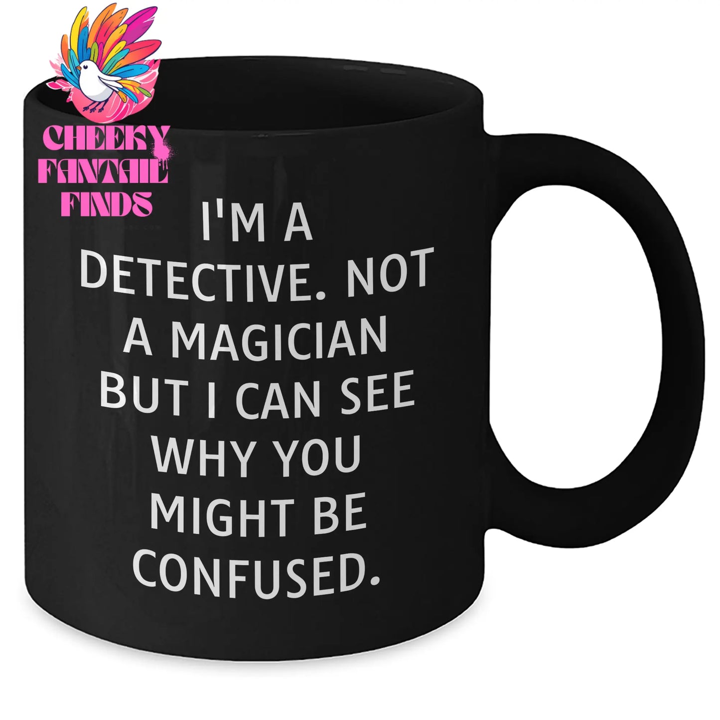 Detective Humor Gifts - I'm A Detective. Not A Magician But I Can See Why You Might Be Confused. Black Coffee Mug, Gifts from Men to Detective, Father's Day Unique Gifts - Additional