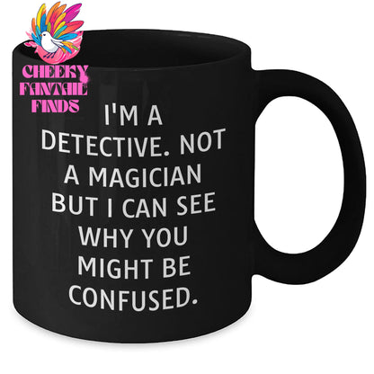 Detective Humor Gifts - I'm A Detective. Not A Magician But I Can See Why You Might Be Confused. Black Coffee Mug, Gifts from Men to Detective, Father's Day Unique Gifts - Additional