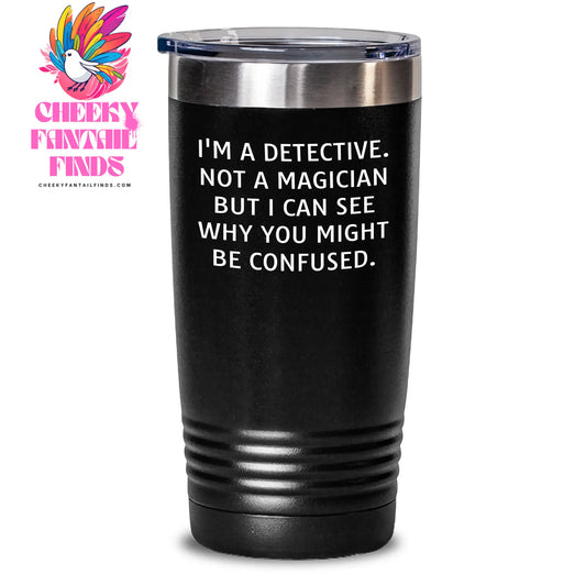 Detective Humor Gifts from Men for Father's Day Unique Tumblers with Funny Quote, 20oz or 30oz Capacity, Stainless Steel / Powder Coating - Main