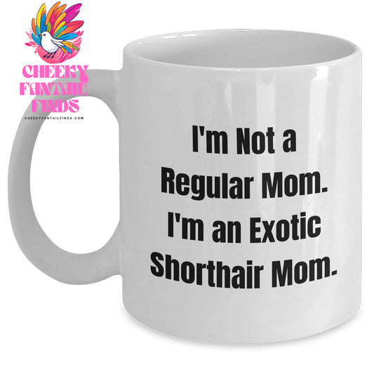 Exotic Shorthair Cat Mom Funny White Coffee Mug Gifts from Men to Family on Father's Day - I'm Not A Regular Mom. I'm An Exotic Shorthair Mom. - Main