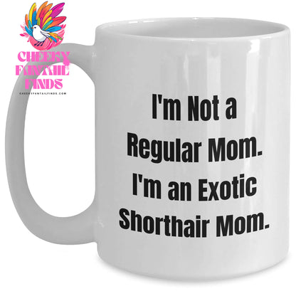 Exotic Shorthair Cat Mom Funny White Coffee Mug Gifts from Men to Family on Father's Day - I'm Not A Regular Mom. I'm An Exotic Shorthair Mom. - Main