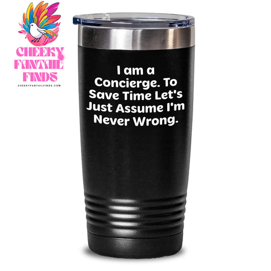 Funny Concierge Gifts from Men to Friends - 'I Am A Concierge. To Save Time Let's Just Assume I'm Never Wrong.' Tumbler, 20oz or 30oz Capacity for Mother's Day - Main