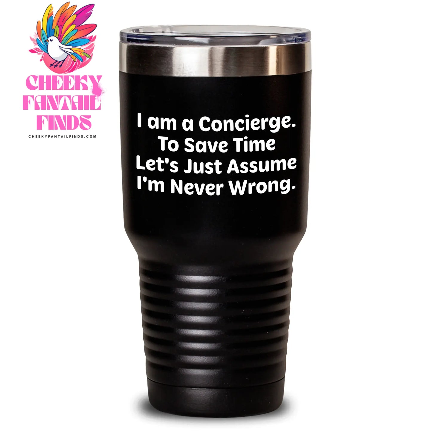 Funny Concierge Gifts from Men to Friends - 'I Am A Concierge. To Save Time Let's Just Assume I'm Never Wrong.' Tumbler, 20oz or 30oz Capacity for Mother's Day - Main