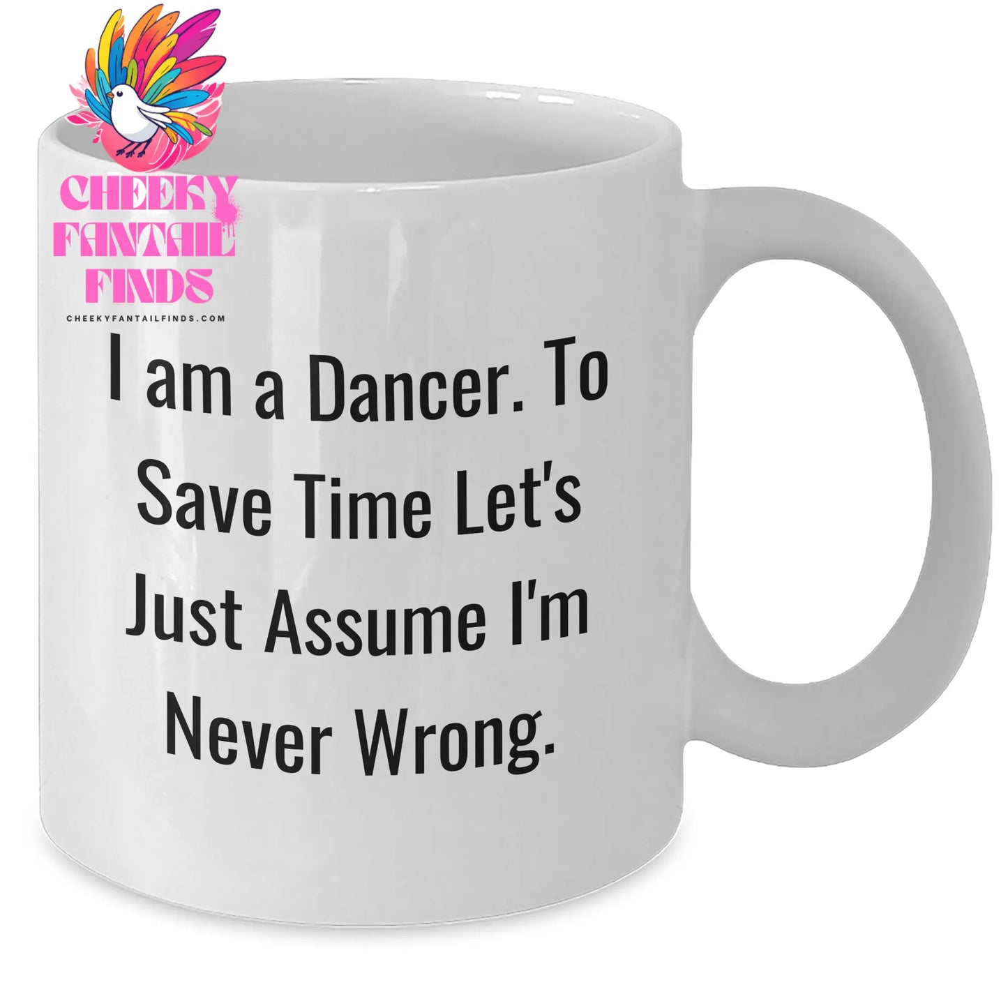 Funny Dancer Gifts from Friends, Unique White Coffee Mugs for Her, I Am A Dancer. To Save Time Let's Just Assume I'm Never Wrong. on Mother's Day - Additional