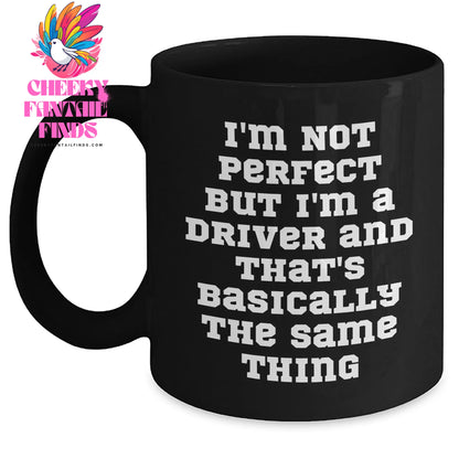 Funny Driver Black Coffee Mug, Gifts from Friends for Father's Day, I'm Not Perfect But I'm A Driver And That's Basically The Same Thing, Unique Black Coffee Mug, Gifts for Drivers - Main