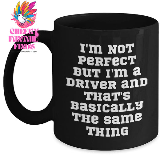 Funny Driver Black Coffee Mug, Gifts from Friends for Father's Day, I'm Not Perfect But I'm A Driver And That's Basically The Same Thing, Unique Black Coffee Mug, Gifts for Drivers - Main