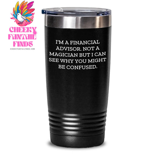 Funny Financial Advisor Gifts from Friends, Coworkers to Men on Father's Day - I'm A Financial Advisor. Not A Magician But I Can See Why You Might Be Confused. Tumbler - Main