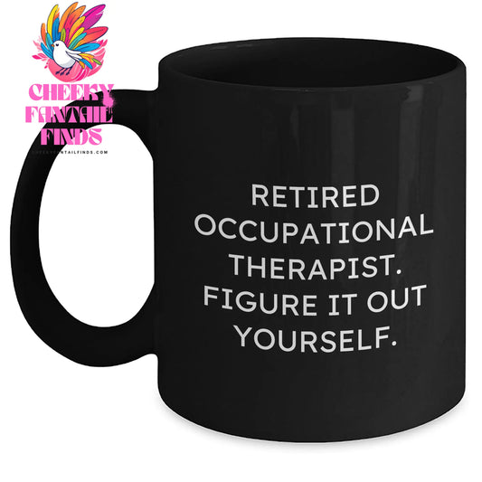 Funny Occupational Therapist Gift for Men from Friends - Retired Quote Black Coffee Mug, 11oz or 15oz, Microwave and Dishwasher Safe - Main