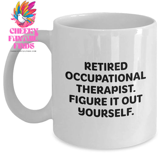 Funny Occupational Therapist Gifts from Men to Men, White Coffee Mug with 'Retired Occupational Therapist. Figure It Out Yourself.' Quote for Father's Day - Main
