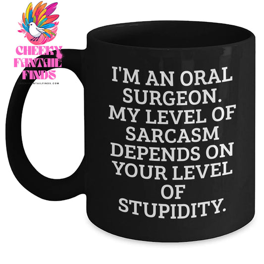 Funny Oral Surgeon Gifts, I'm An Oral Surgeon. My Level Of Sarcasm Depends On Your Level Of Stupidity. - Black Coffee Mug for Oral Surgeon, Mother's Day Unique Gifts from Family - Main