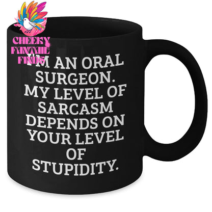 Funny Oral Surgeon Gifts, I'm An Oral Surgeon. My Level Of Sarcasm Depends On Your Level Of Stupidity. - Black Coffee Mug for Oral Surgeon, Mother's Day Unique Gifts from Family - Additional