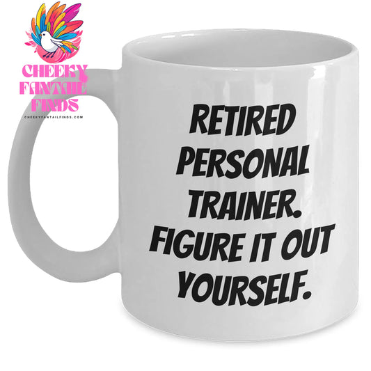 Funny Personal Trainer Gifts from Friends for Him - 'Retired Personal Trainer. Figure It Out Yourself.' White Coffee Mug, Father's Day Unique - Main