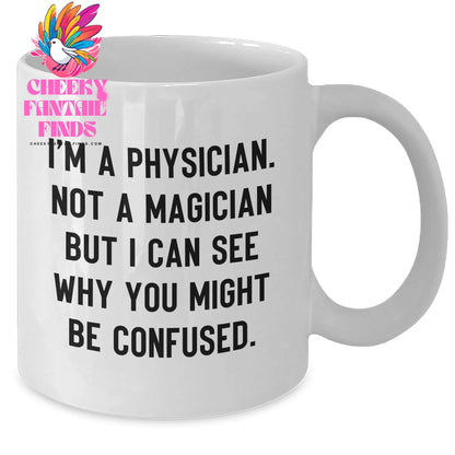 Funny Physician Gifts from Friends, Gifts for Physician Dad on Father's Day - 'I'm A Physician. Not A Magician But I Can See Why You Might Be Confused.' White Coffee Mug - Additional