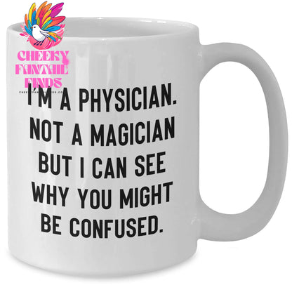 Funny Physician Gifts from Friends, Gifts for Physician Dad on Father's Day - 'I'm A Physician. Not A Magician But I Can See Why You Might Be Confused.' White Coffee Mug - Additional