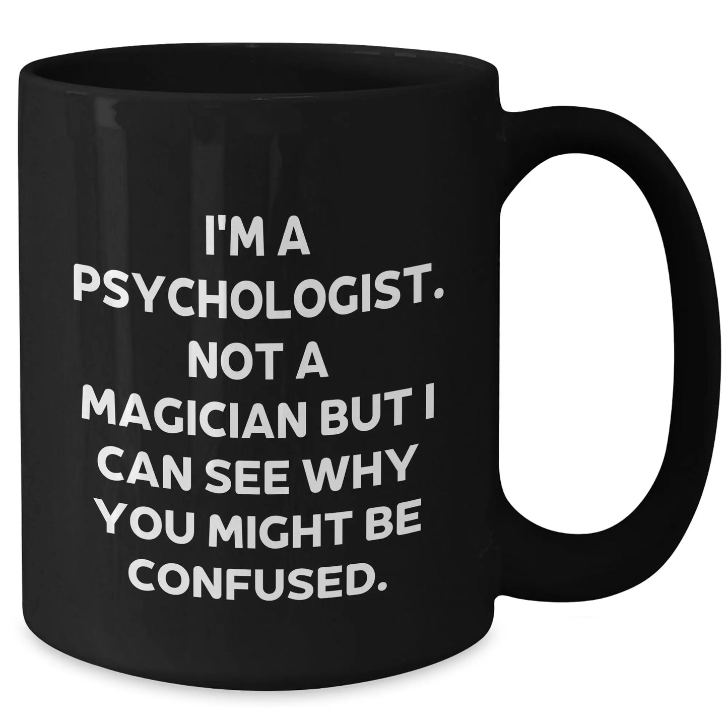 Funny Psychologist Gifts from Men to Friends on Father's Day - 'I'm A Psychologist. Not A Magician...'- Black Coffee Mug - Additional