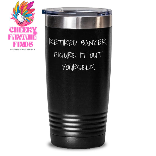 Funny Quote Tumbler for Banker, 'Figure It Out Yourself' - Gifts from Men to Bankers on Father's Day, Unique Tumbler for Banker, Retired Banker's Gift - Main