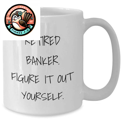 Funny Retired Banker Gifts, White Coffee Mug - 'Figure It Out Yourself', Unique Father's Day Unique Gifts for Men, Gifts from Friends, Family, or Coworkers - Additional