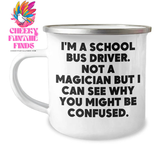 Funny School Bus Driver Gifts from Men for Father's Day - I'm A School Bus Driver. Not A Magician But I Can See Why You Might Be Confused. - Camping Mug - Image 1