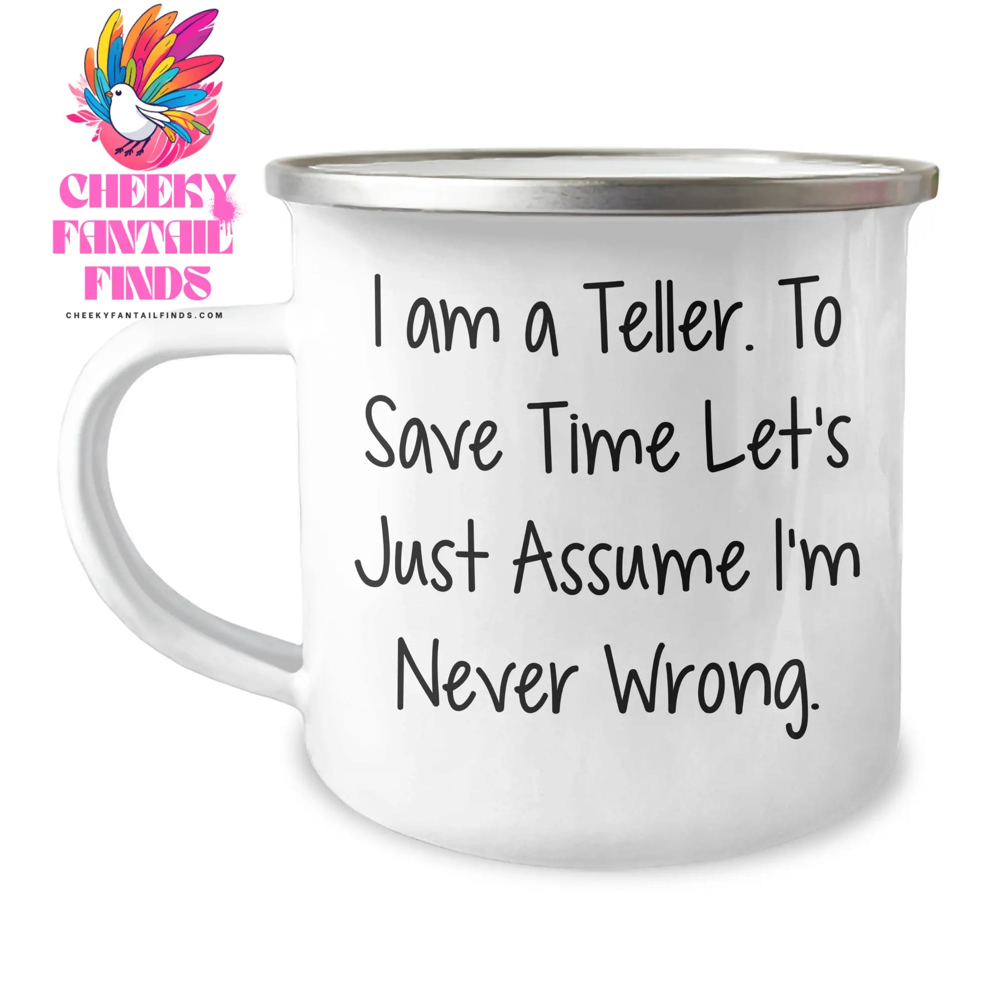 Funny Teller Gifts - 'I Am A Teller. To Save Time Let's Just Assume I'm Never Wrong.' Mother's Day Camping Mug for Friends - Image 1