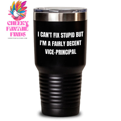 Funny Vice-principal Gifts for Her - 'I Can't Fix Stupid But I'm A Fairly Decent Vice-principal' Tumbler, 20oz or 30oz, Stainless Steel/Powder Coating, Gifts from Family for Mother's Day - Main