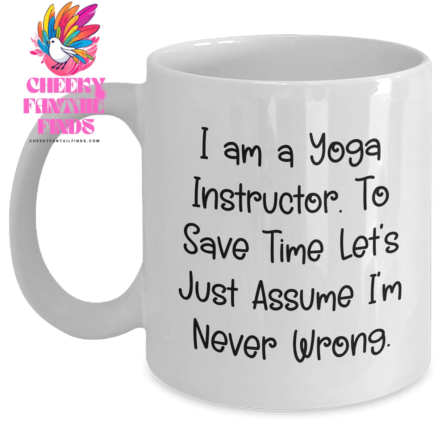Funny Yoga Instructor Gifts from Men to Women for Mother's Day - 'I Am A Yoga Instructor. To Save Time Let's Just Assume I'm Never Wrong.' White Coffee Mug - Main