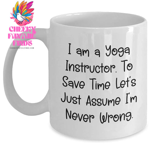 Funny Yoga Instructor Gifts from Men to Women for Mother's Day - 'I Am A Yoga Instructor. To Save Time Let's Just Assume I'm Never Wrong.' White Coffee Mug - Main