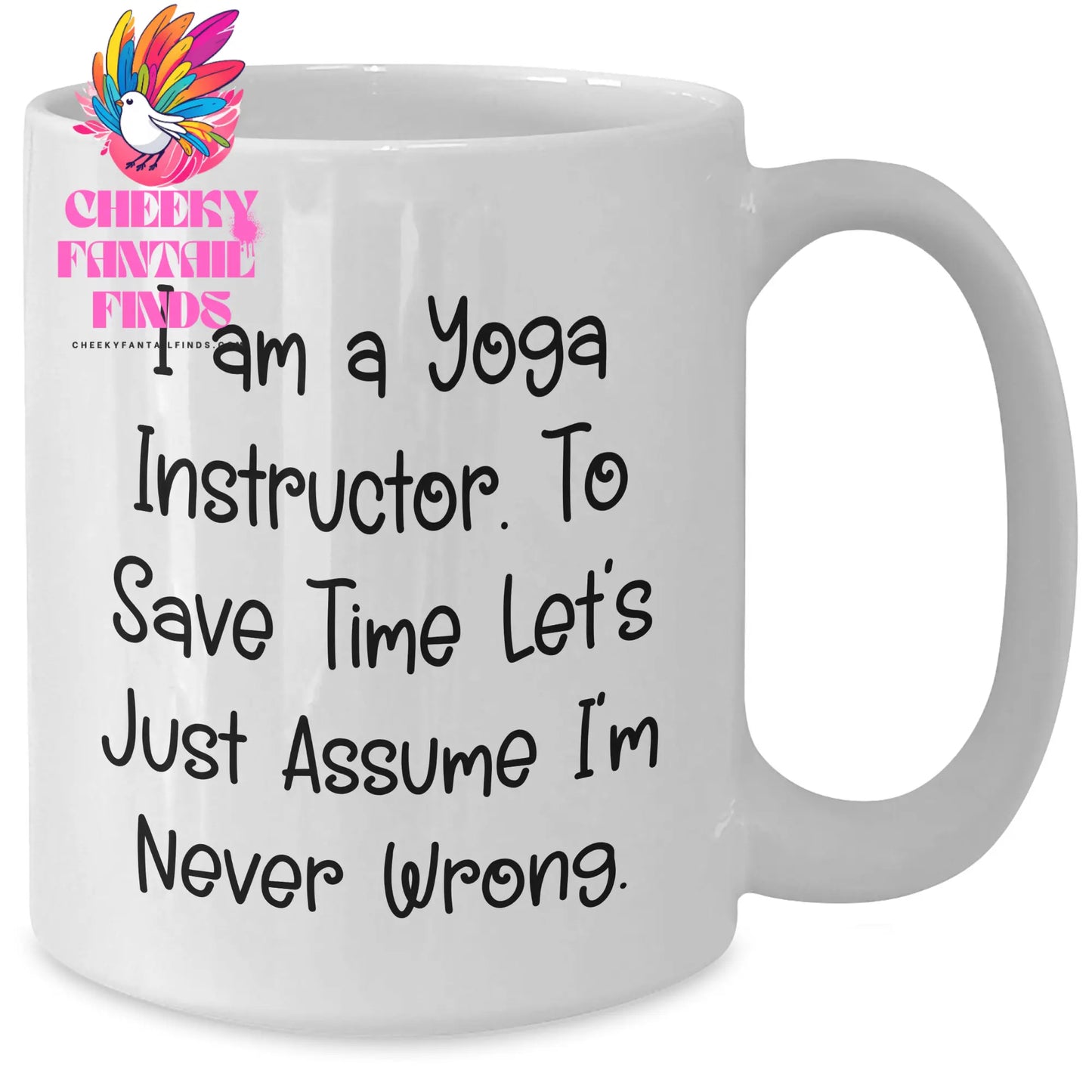 Funny Yoga Instructor Gifts from Men to Women for Mother's Day - 'I Am A Yoga Instructor. To Save Time Let's Just Assume I'm Never Wrong.' White Coffee Mug - Additional