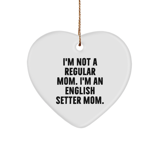 English Setter Dog Mom Funny Heart Ornament Gifts from Friends to Family for Christmas - 'I'm Not A Regular Mom. I'm An English Setter Mom.' - Image 1