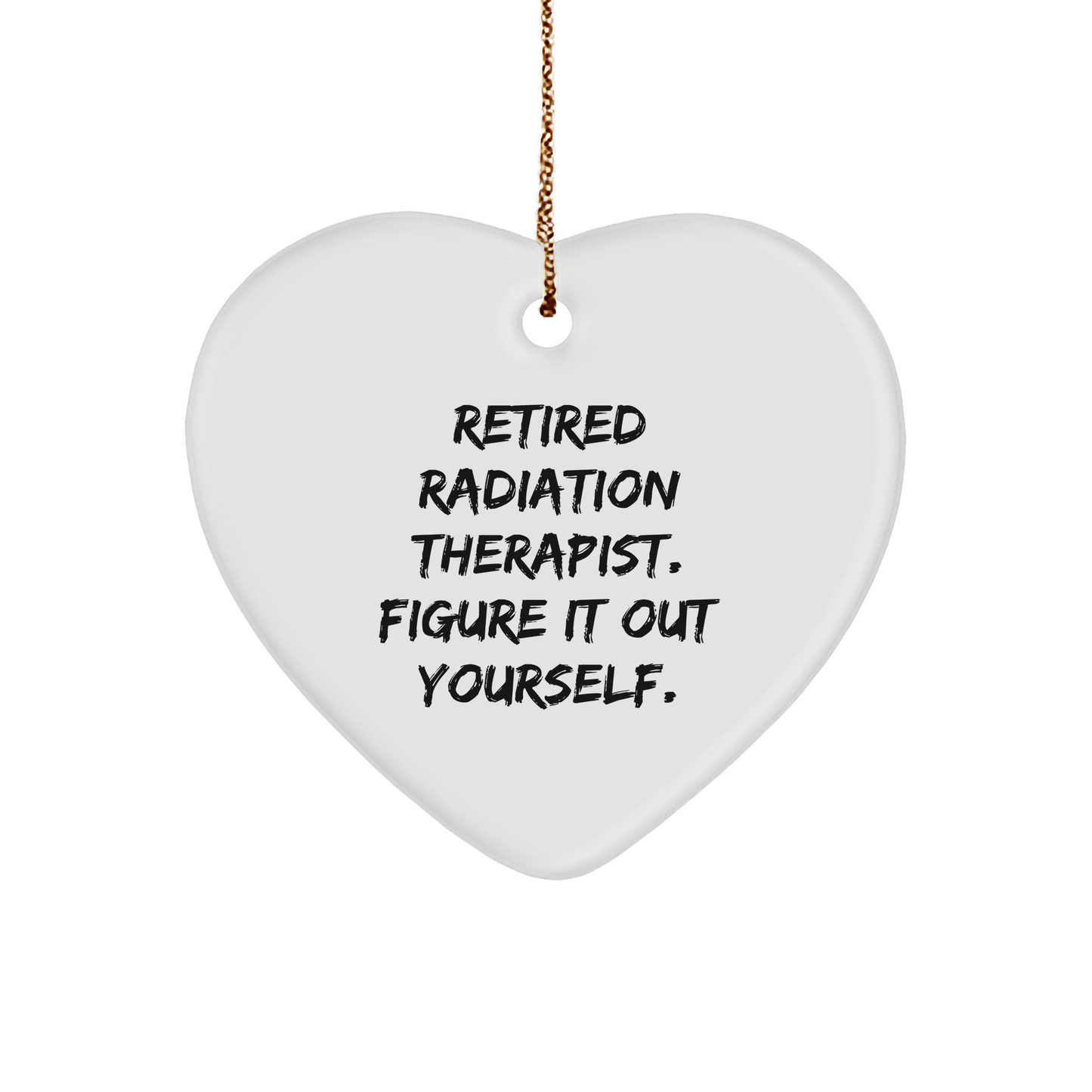 Radiation Therapist Gifts, Funny Heart Ornament for Christmas - 'Retired Radiation Therapist. Figure It Out Yourself.' from Gifts from Friends and Family - Image 1