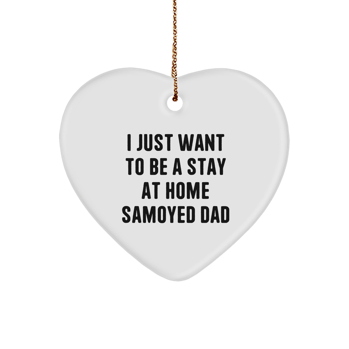 Samoyed Dog Gifts from Dad, Funny Heart Ornament for Men, I Just Want To Be A Stay At Home Samoyed Dad, Christmas Unique Gifts for Family, Gifts from Home - Image 1