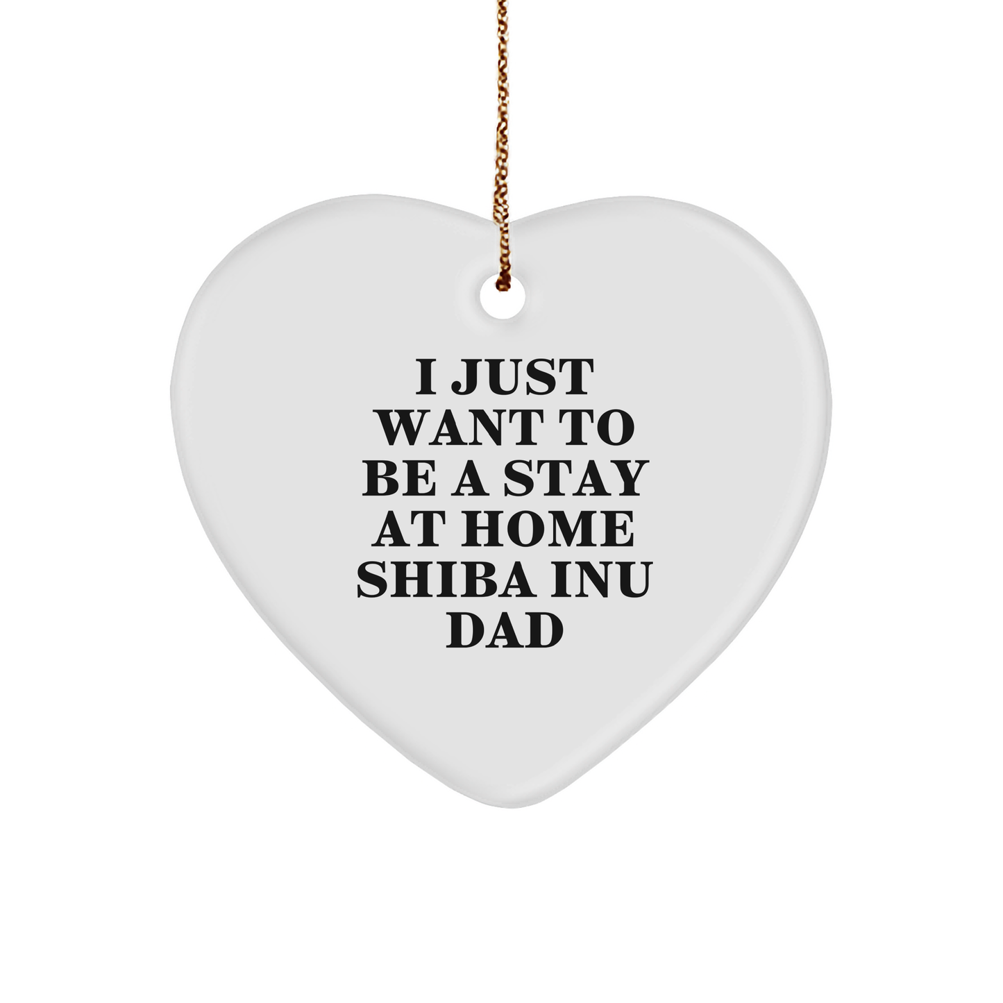 Shiba Inu Dad's Funny Gift, I Just Want To Be A Stay At Home Shiba Inu Dad, Heart Ornament for Christmas - Image 1