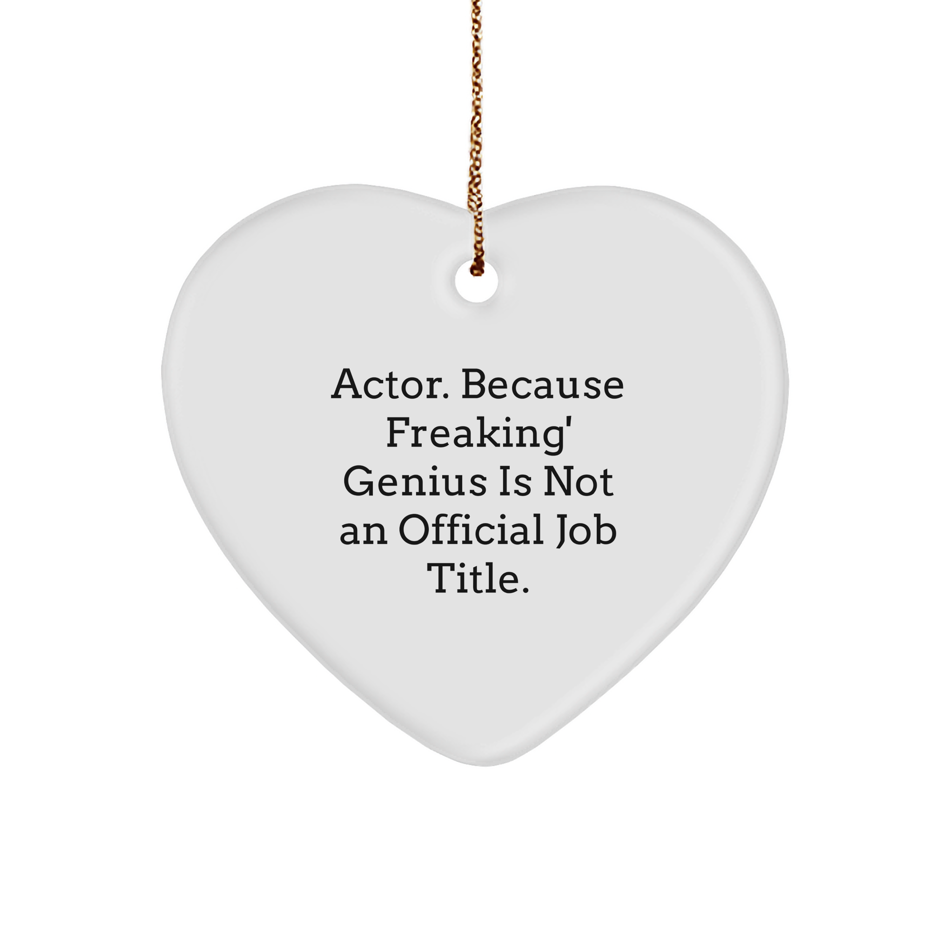 Funny Actor Gifts from Men to Friends at Christmas - Heart Ornament with 'Actor. Because Freaking' genius Is Not An Official Job Title.' Quote - Image 1