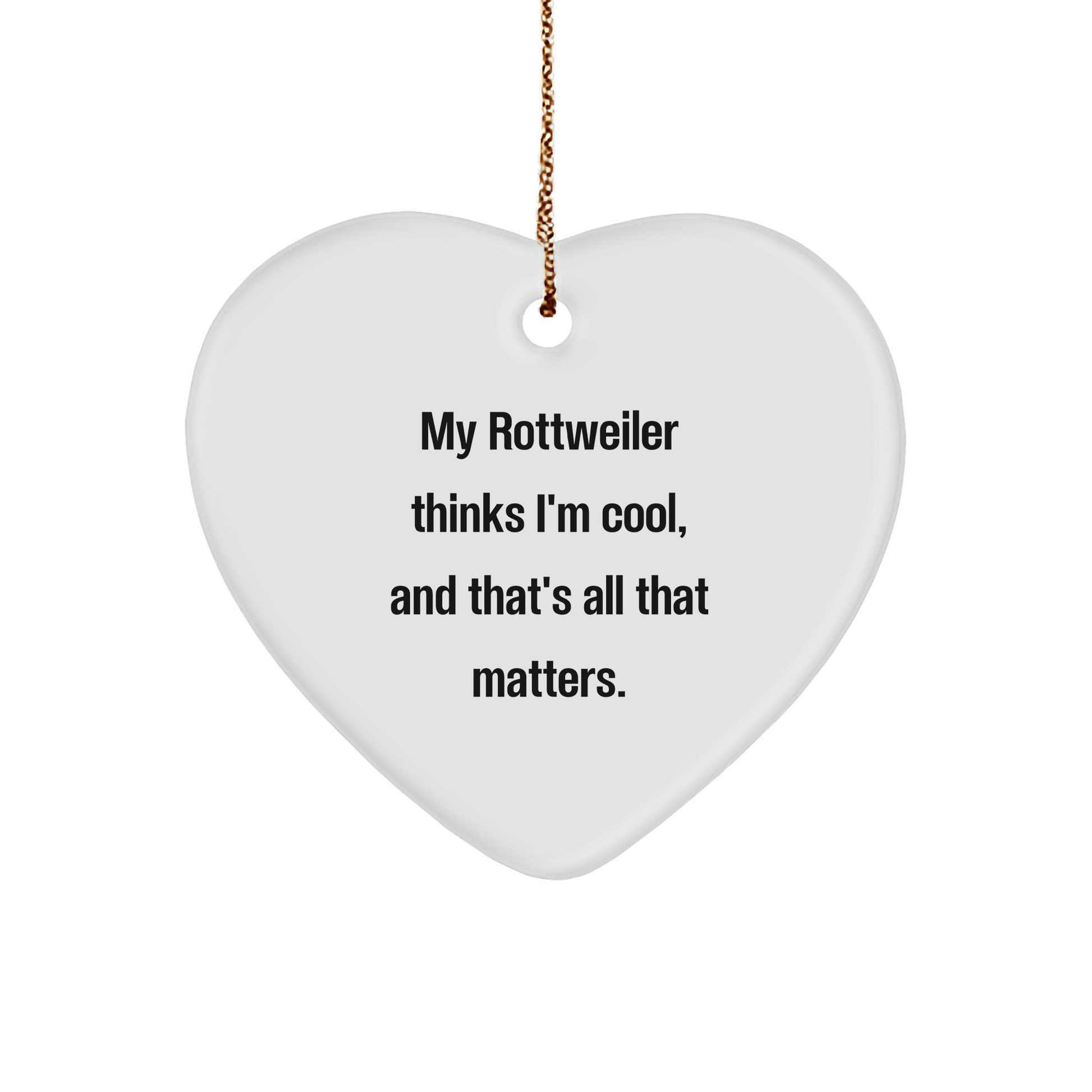Rottweiler Dog Heart Ornament, Funny Quote, Christmas Unique Gift for Men, Women, Friends, Family, My Rottweiler Thinks I'm Cool, And That's All That Matters. - Image 1
