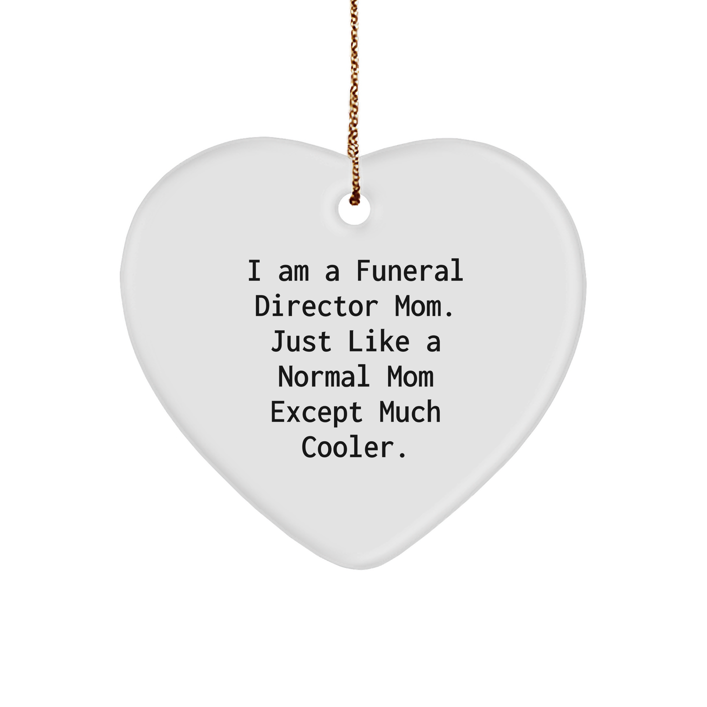 Gifts from Mom, Just Like a Normal Mom Except Much Cooler, Funeral Director Heart Ornament for Christmas, Funny Quote - Image 1