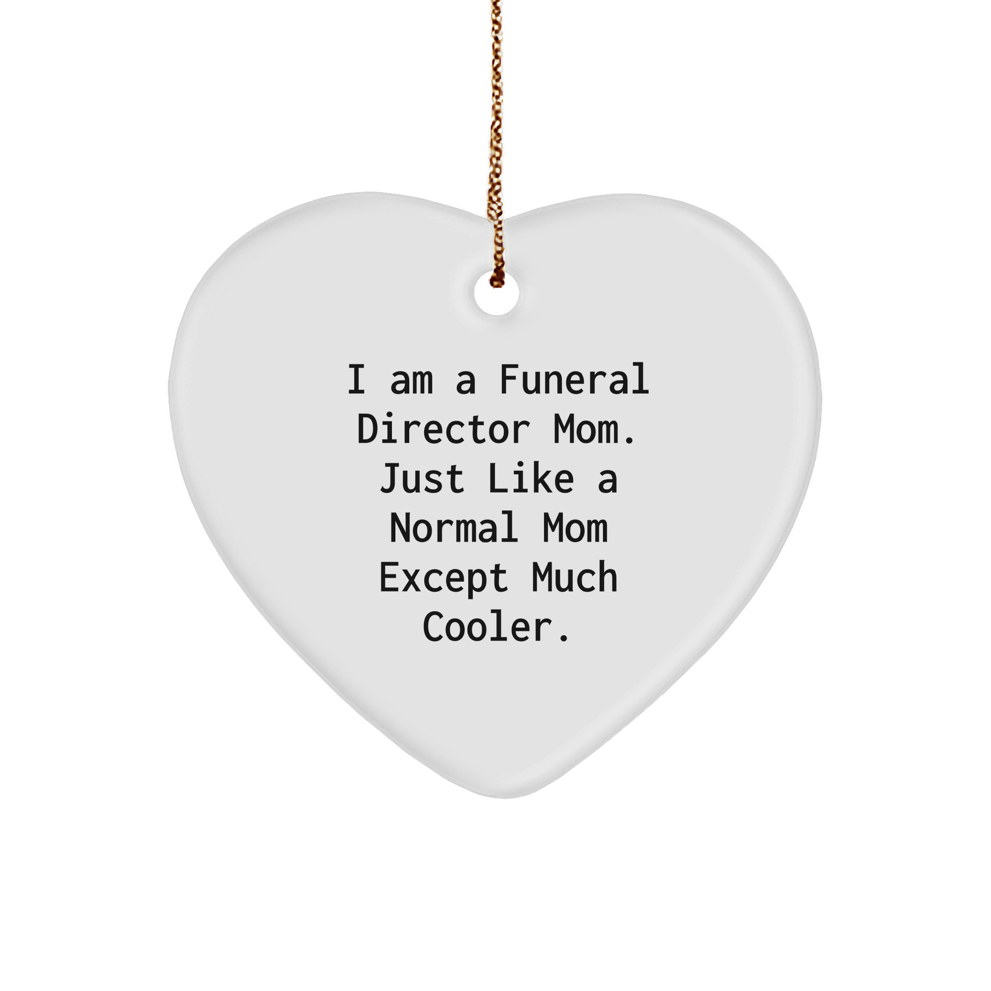 Gifts from Mom, Just Like a Normal Mom Except Much Cooler, Funeral Director Heart Ornament for Christmas, Funny Quote - Image 1
